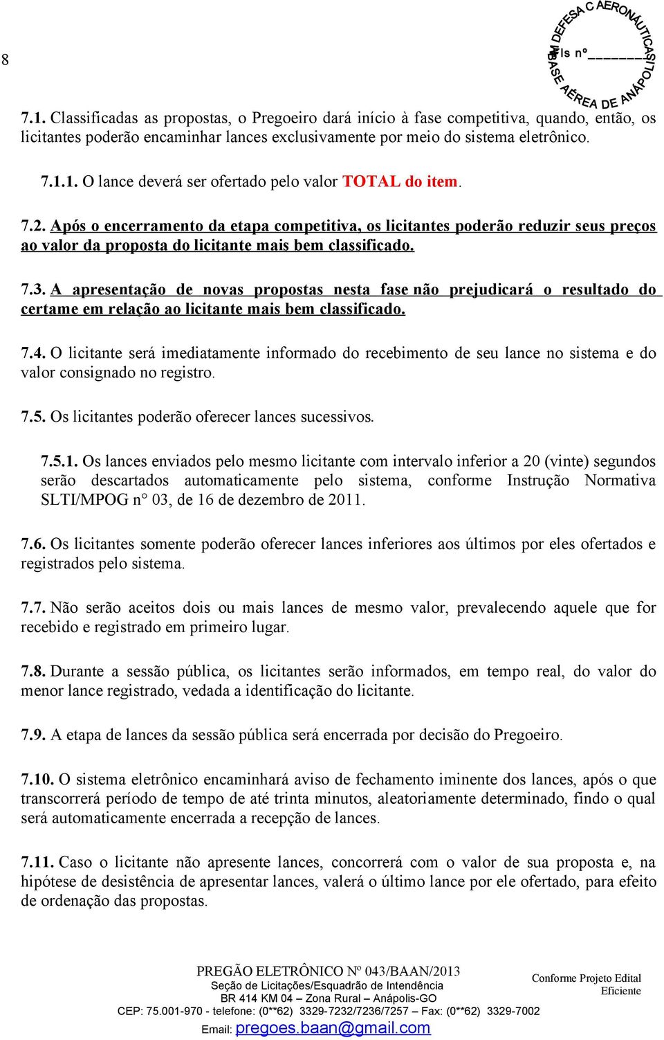 A apresentação de novas propostas nesta fase não prejudicará o resultado do certame em relação ao licitante mais bem classificado. 7.4.