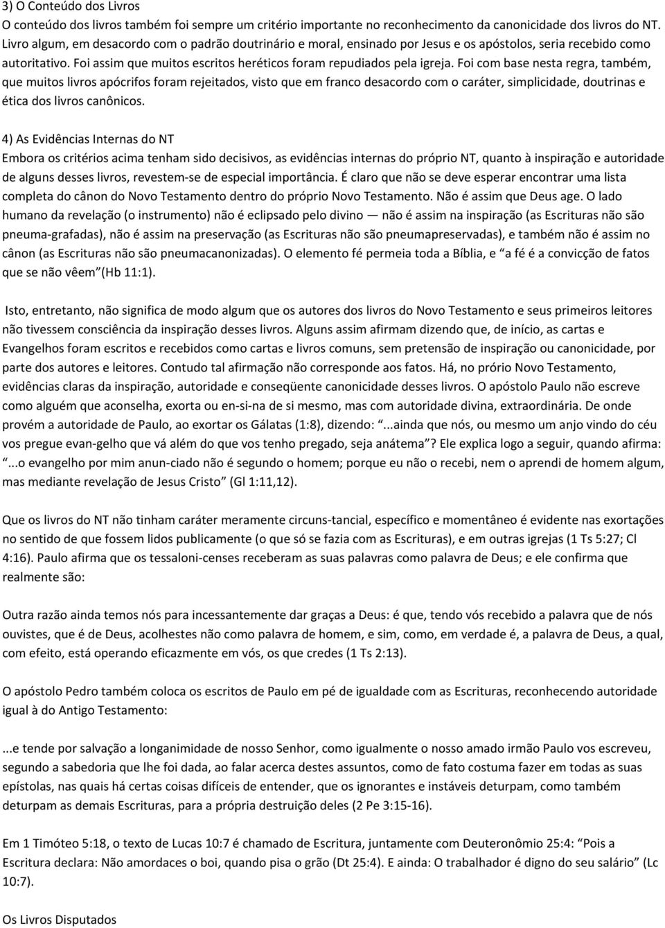 Foi com base nesta regra, também, que muitos livros apócrifos foram rejeitados, visto que em franco desacordo com o caráter, simplicidade, doutrinas e ética dos livros canônicos.