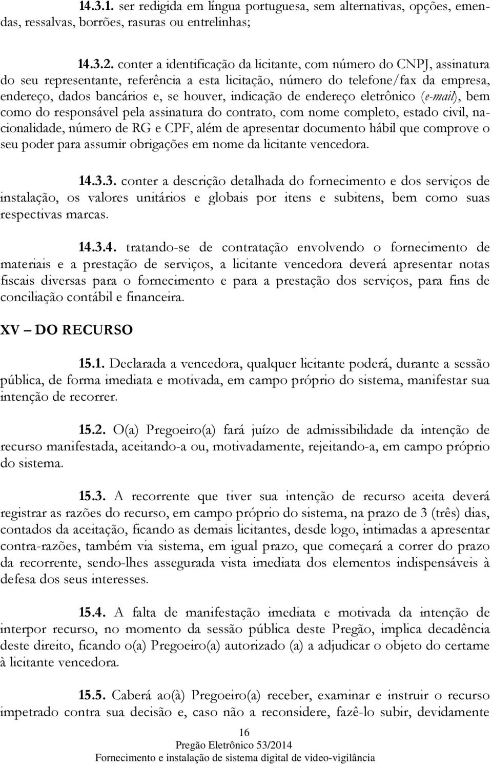 indicação de endereço eletrônico (e-mail), bem como do responsável pela assinatura do contrato, com nome completo, estado civil, nacionalidade, número de RG e CPF, além de apresentar documento hábil