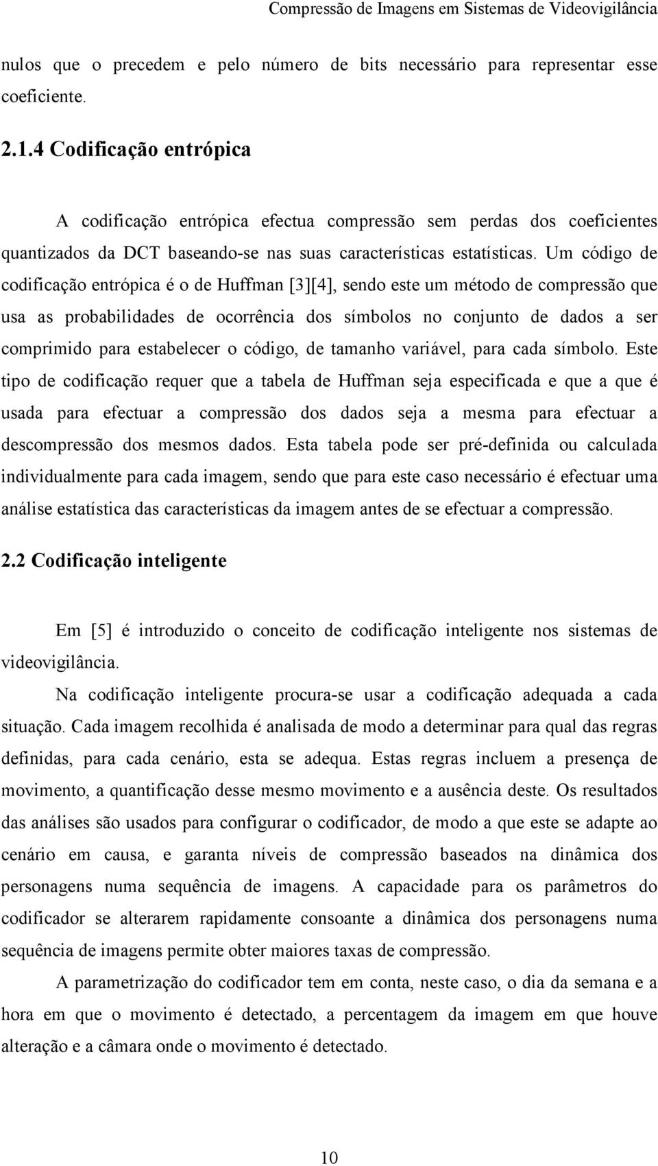 Um código de codificação entrópica é o de Huffman [3][4], sendo este um método de compressão que usa as probabilidades de ocorrência dos símbolos no conjunto de dados a ser comprimido para