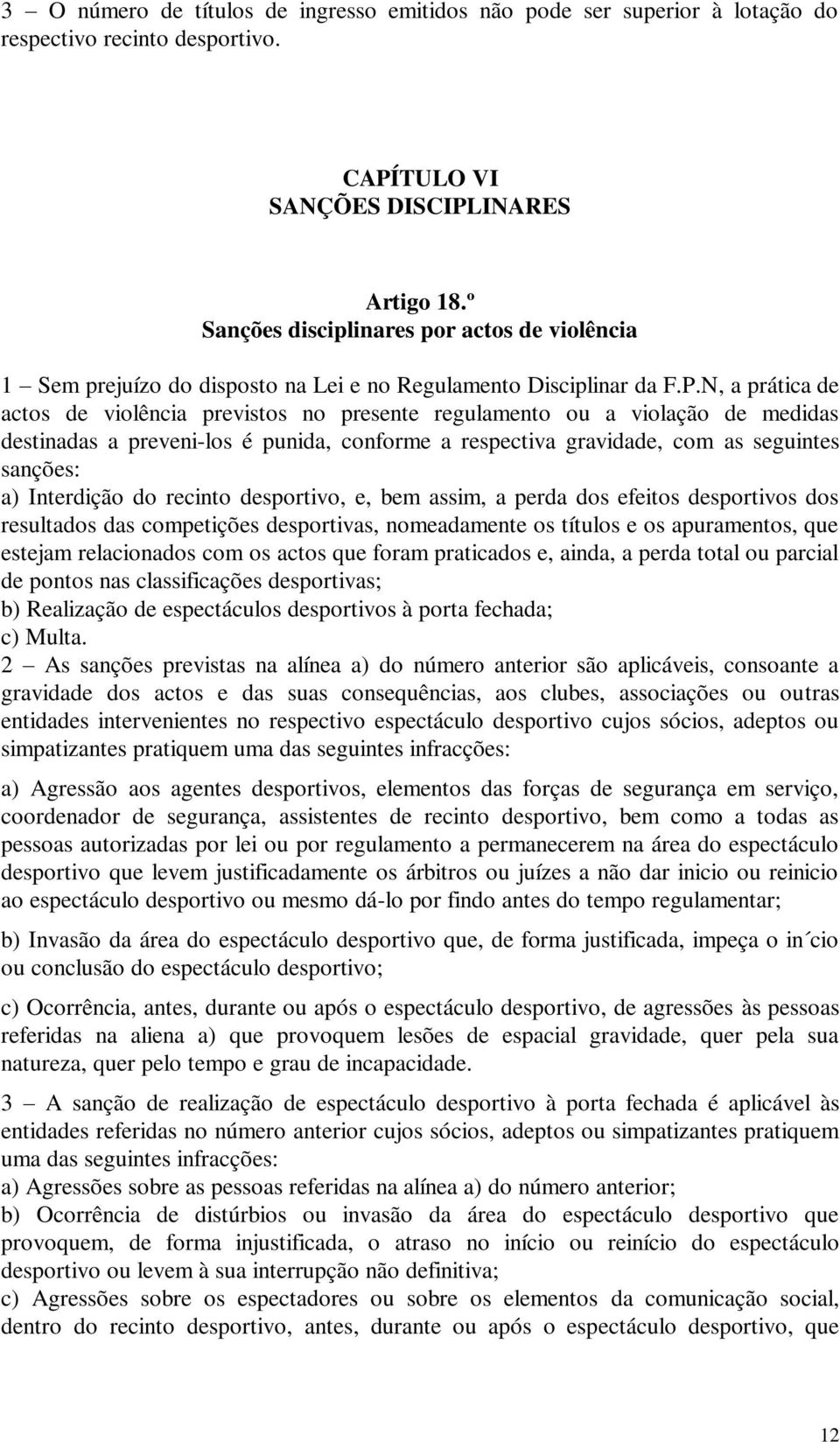 N, a prática de actos de violência previstos no presente regulamento ou a violação de medidas destinadas a preveni-los é punida, conforme a respectiva gravidade, com as seguintes sanções: a)