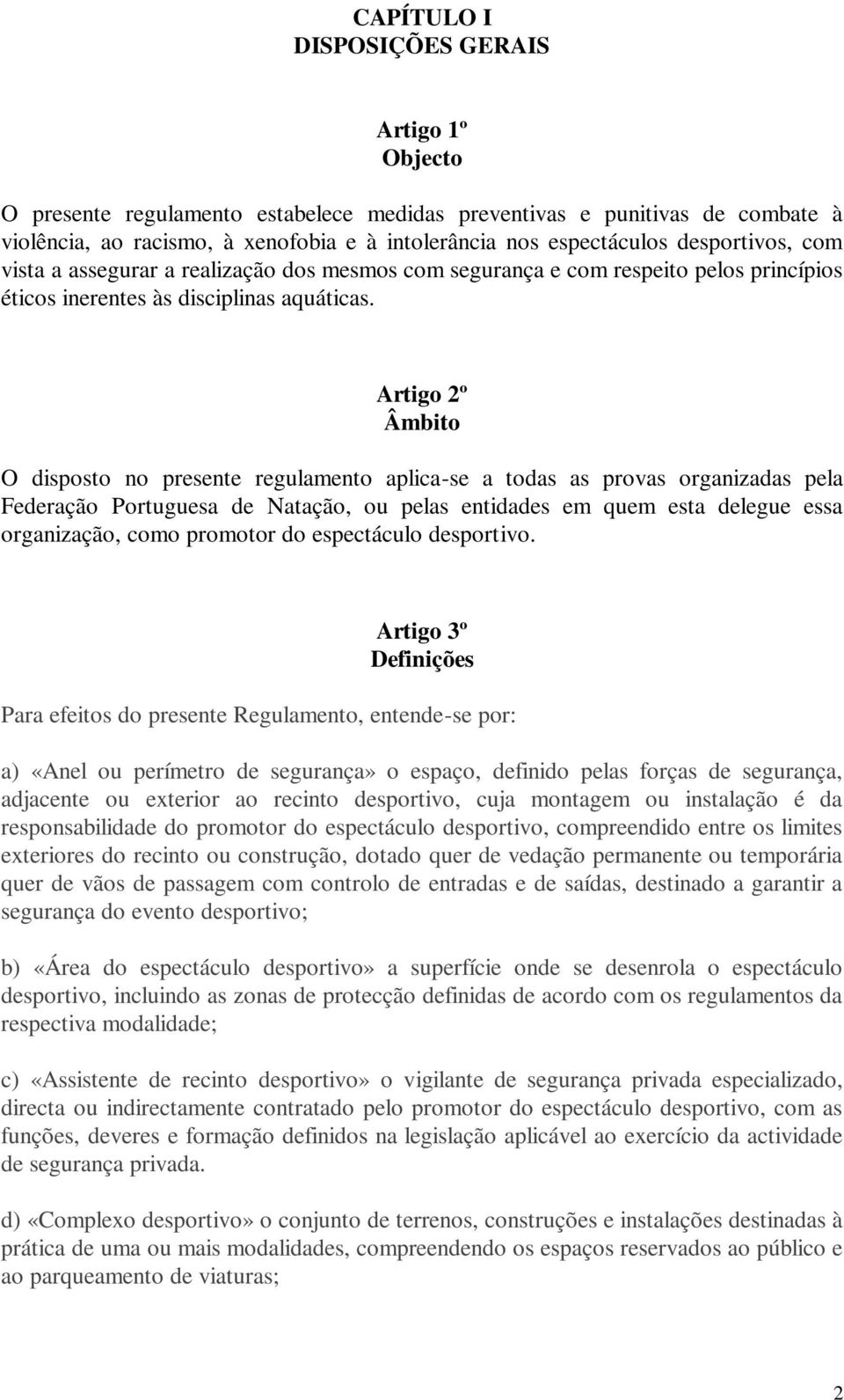 Artigo 2º Âmbito O disposto no presente regulamento aplica-se a todas as provas organizadas pela Federação Portuguesa de Natação, ou pelas entidades em quem esta delegue essa organização, como