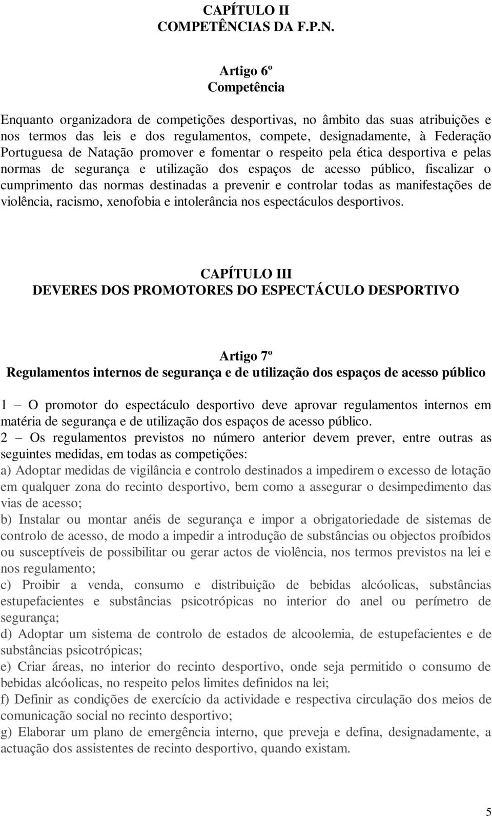 Artigo 6º Competência Enquanto organizadora de competições desportivas, no âmbito das suas atribuições e nos termos das leis e dos regulamentos, compete, designadamente, à Federação Portuguesa de