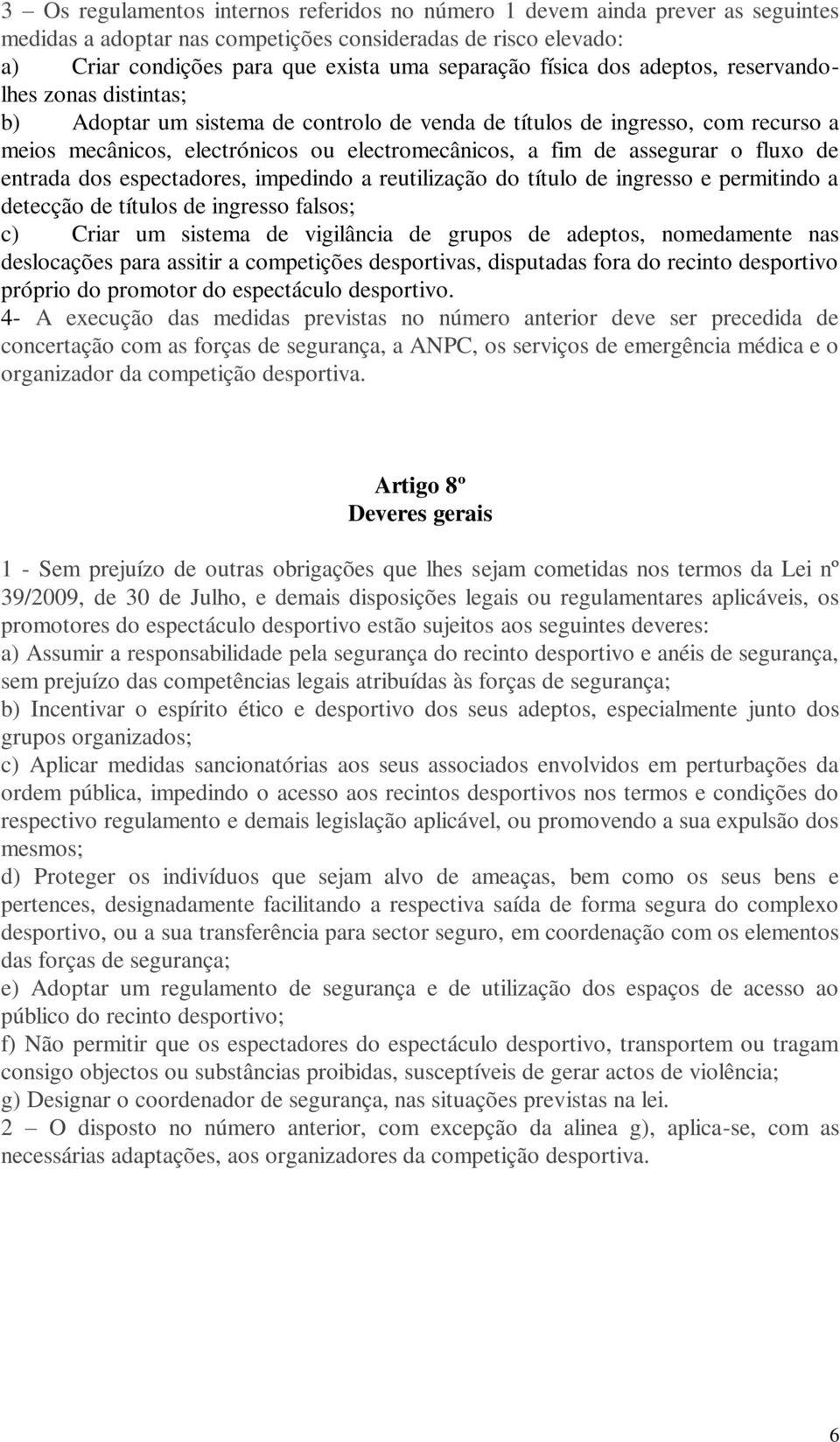 assegurar o fluxo de entrada dos espectadores, impedindo a reutilização do título de ingresso e permitindo a detecção de títulos de ingresso falsos; c) Criar um sistema de vigilância de grupos de