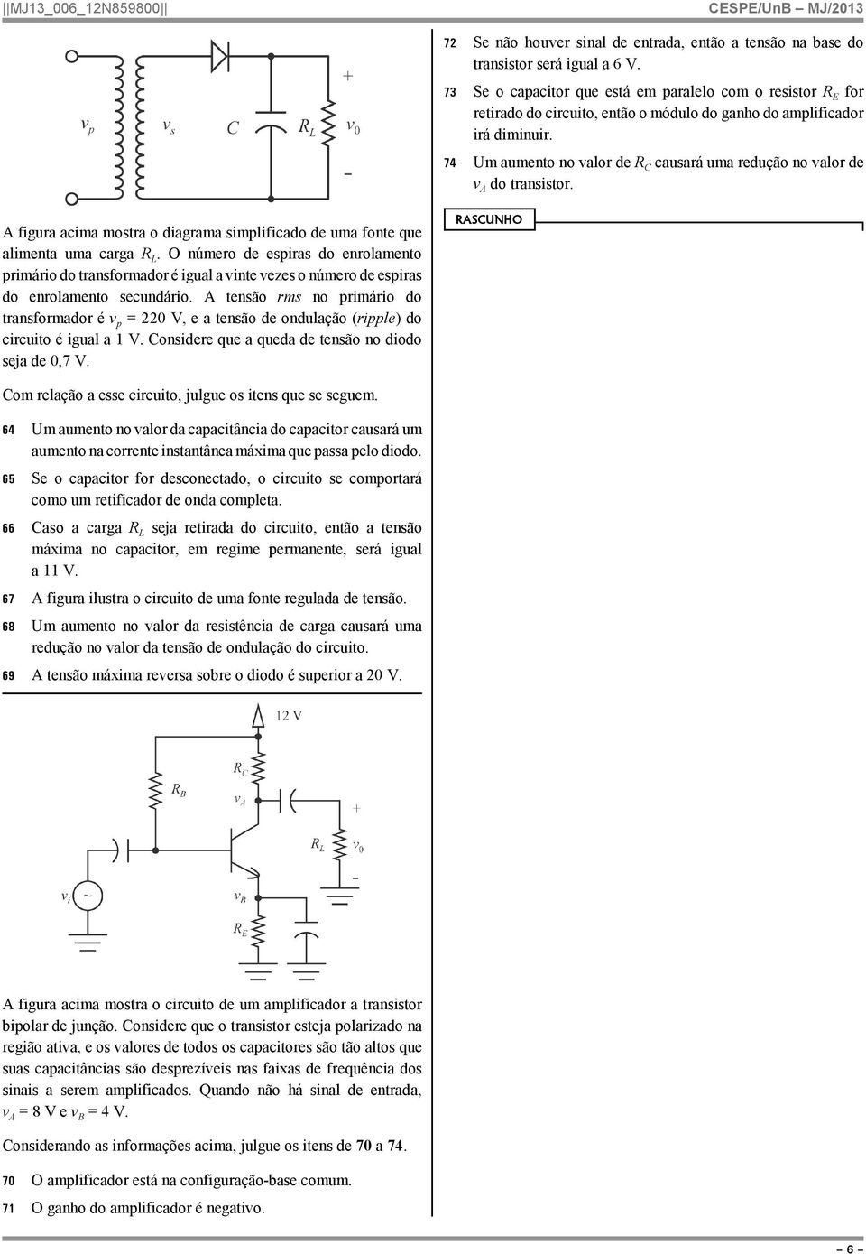 74 Um aumento no valor de R C causará uma redução no valor de v A do transistor. A figura acima mostra o diagrama simplificado de uma fonte que alimenta uma carga R L.