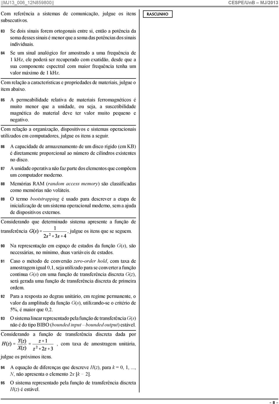 84 Se um sinal analógico for amostrado a uma frequência de 1 khz, ele poderá ser recuperado com exatidão, desde que a sua componente espectral com maior frequência tenha um valor máximo de 1 khz.