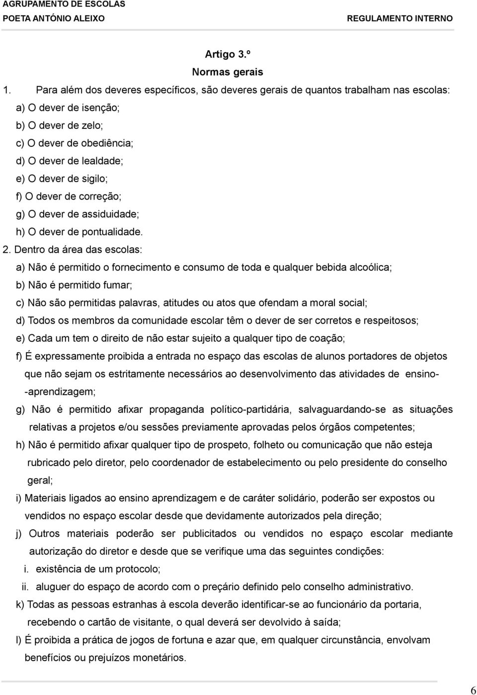 sigilo; f) O dever de correção; g) O dever de assiduidade; h) O dever de pontualidade. 2.