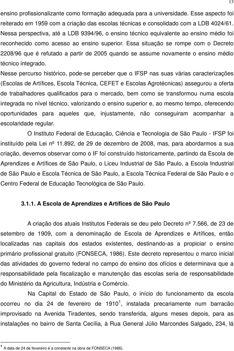 Essa situação se rompe com o Decreto 2208/96 que é refutado a partir de 2005 quando se assume novamente o ensino médio técnico integrado.