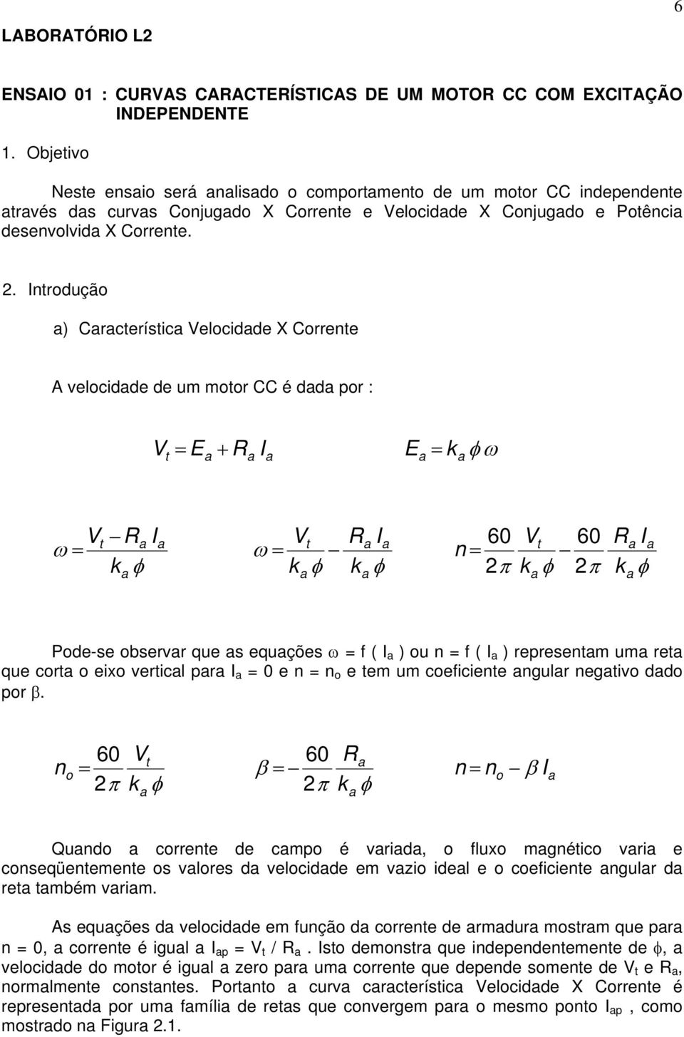 Introdução ) Crcterístic elocidde X Corrente velocidde de um motor CC é dd por : = E + R I E = φ ω t k t R I ω = k φ t R I 60 ω = t 60 R I n = k φ k φ 2π k φ 2π k φ Pode-se observr que s equções ω =