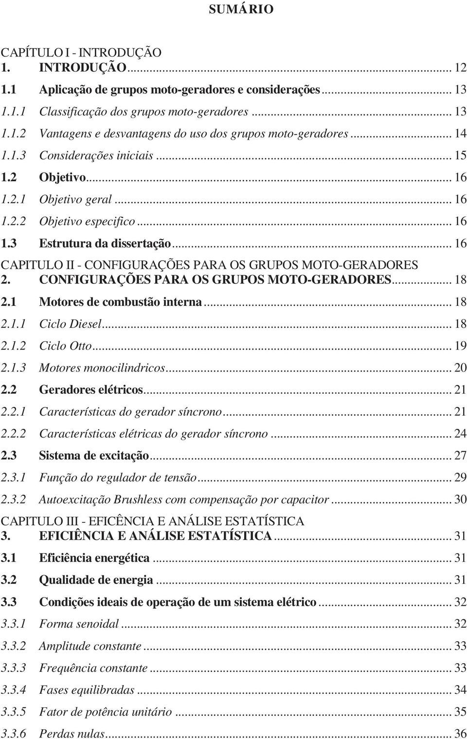 .. 16 CAPITULO II - CONFIGURAÇÕES PARA OS GRUPOS MOTO-GERADORES 2. CONFIGURAÇÕES PARA OS GRUPOS MOTO-GERADORES... 18 2.1 Motores de combustão interna... 18 2.1.1 Ciclo Diesel... 18 2.1.2 Ciclo Otto.