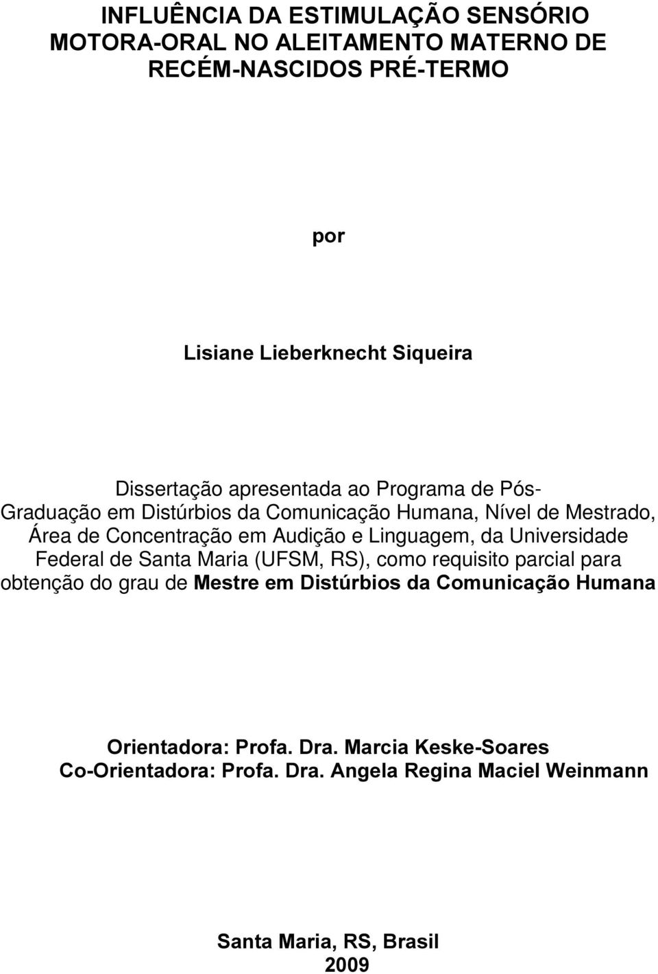 Concentração em Audição e Linguagem, da Universidade Federal de Santa Maria (UFSM, RS), como requisito parcial para obtenção do