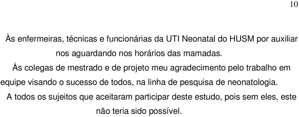 Às colegas de mestrado e de projeto meu agradecimento pelo trabalho em equipe visando o