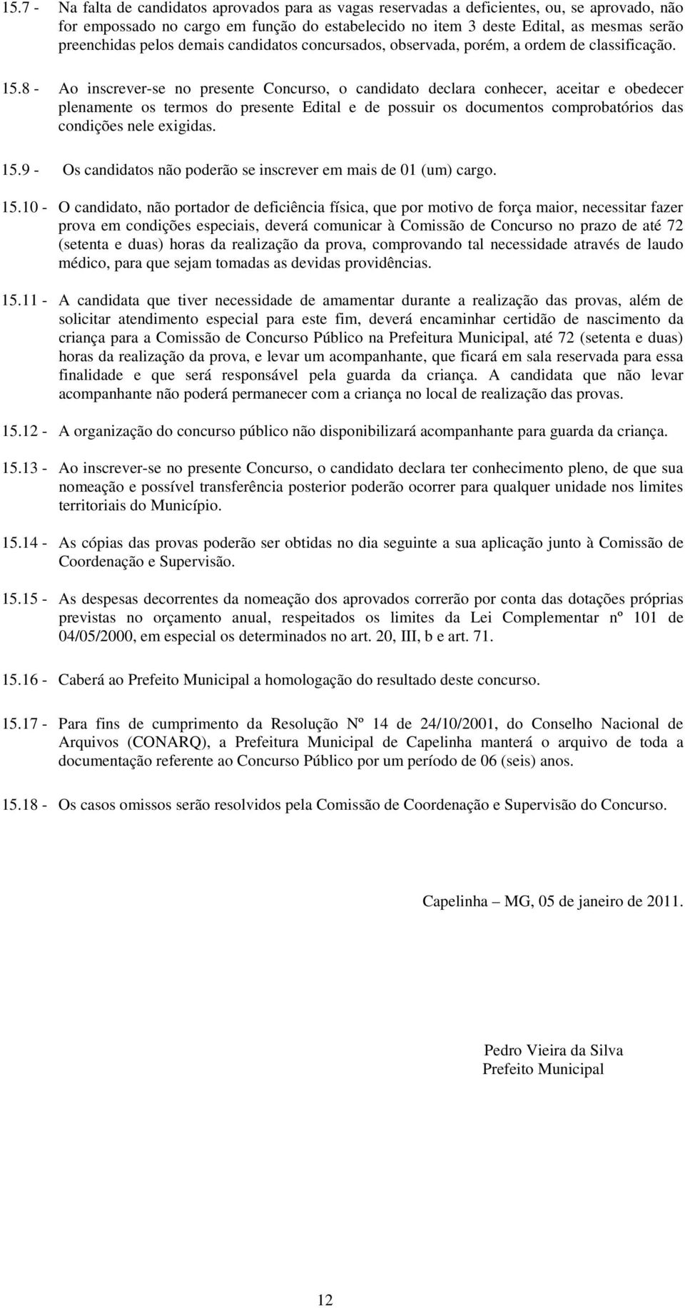 8 - Ao inscrever-se no presente Concurso, o candidato declara conhecer, aceitar e obedecer plenamente os termos do presente Edital e de possuir os documentos comprobatórios das condições nele