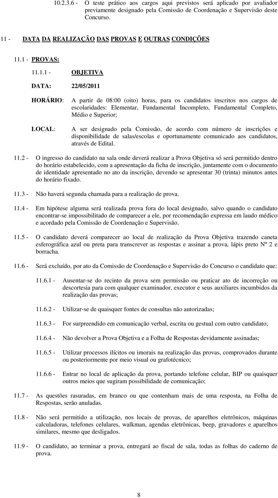 escolaridades: Elementar, Fundamental Incompleto, Fundamental Completo, Médio e Superior; A ser designado pela Comissão, de acordo com número de inscrições e disponibilidade de salas/escolas e