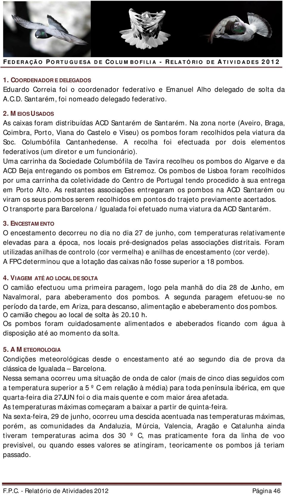 Columbófila Cantanhedense. A recolha foi efectuada por dois elementos federativos (um diretor e um funcionário).