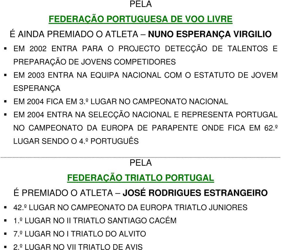 º LUGAR NO CAMPEONATO NACIONAL EM 2004 ENTRA NA SELECÇÃO NACIONAL E REPRESENTA PORTUGAL NO CAMPEONATO DA EUROPA DE PARAPENTE ONDE FICA EM 62.º LUGAR SENDO O 4.