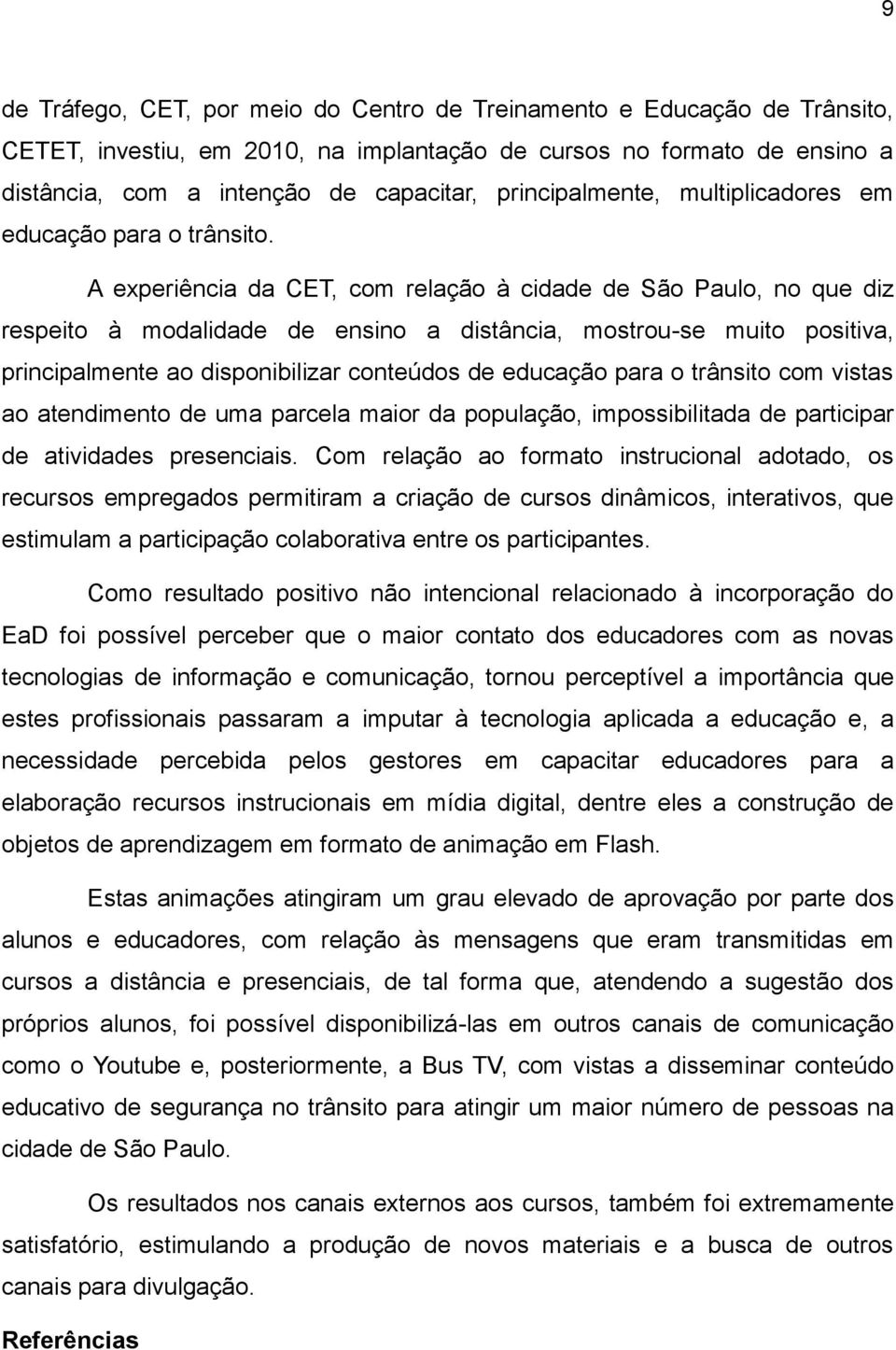 A experiência da CET, com relação à cidade de São Paulo, no que diz respeito à modalidade de ensino a distância, mostrou-se muito positiva, principalmente ao disponibilizar conteúdos de educação para