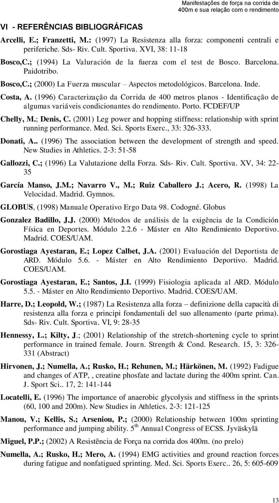 (1996) Caracterização da Corrida de 400 metros planos - Identificação de algumas variáveis condicionantes do rendimento. Porto. FCDEF/UP Chelly, M.; Denis, C.