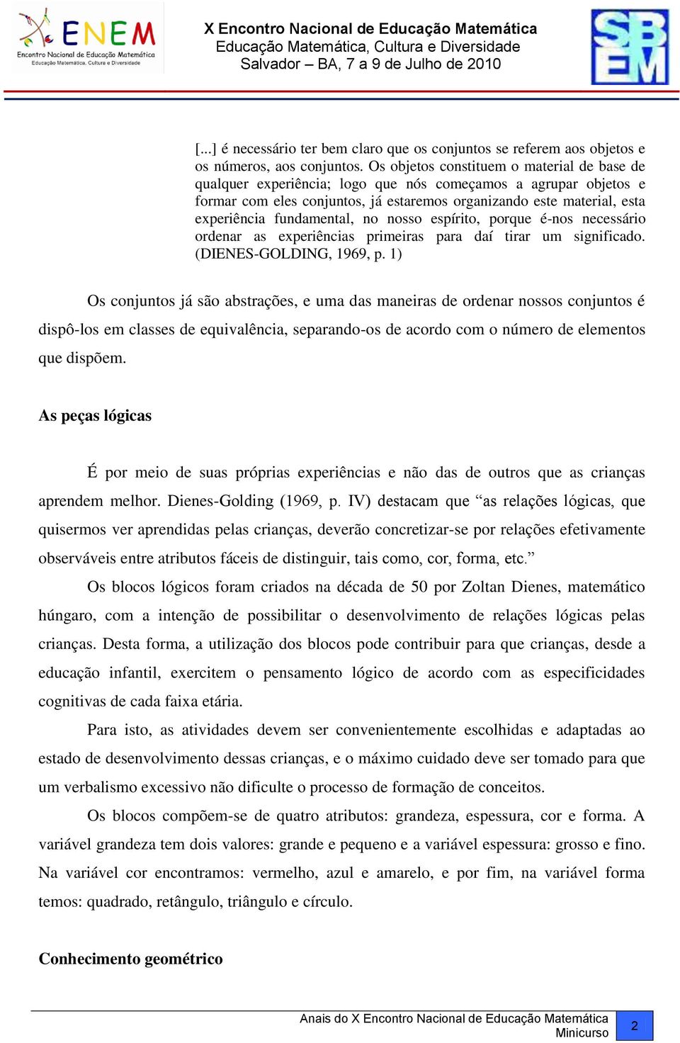 fundamental, no nosso espírito, porque é-nos necessário ordenar as experiências primeiras para daí tirar um significado. (DIENES-GOLDING, 1969, p.