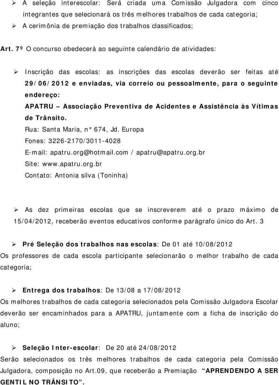 seguinte endereço: APATRU Associação Preventiva de Acidentes e Assistência às Vítimas de Trânsito. Rua: Santa Maria, n 674, Jd. Europa Fones: 3226-2170/3011-4028 E-mail: apatru.org@hotmail.