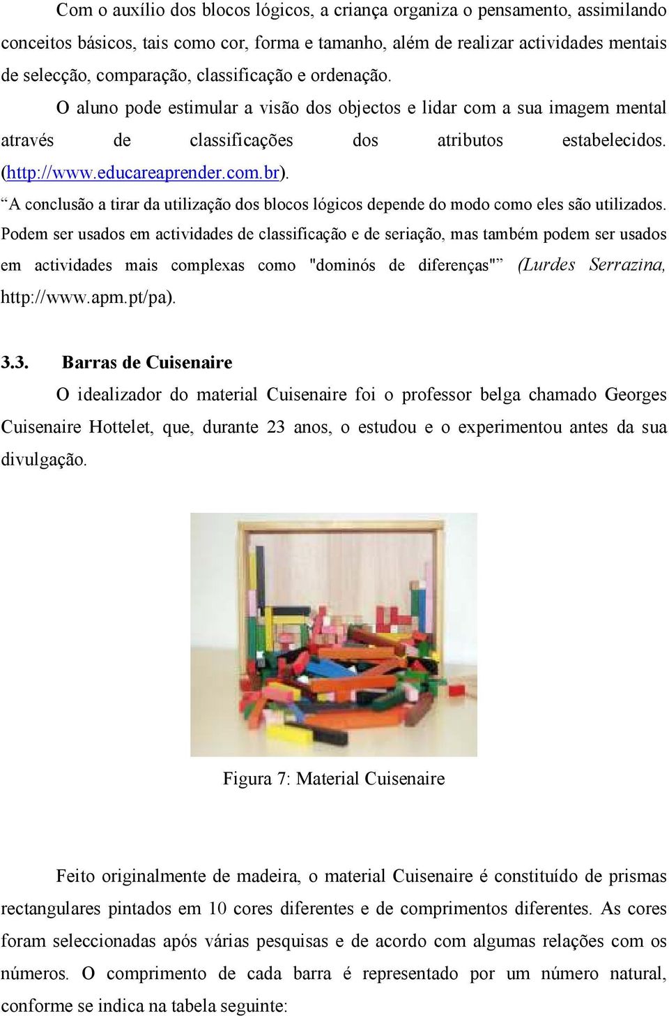 A conclusão a tirar da utilização dos blocos lógicos depende do modo como eles são utilizados.