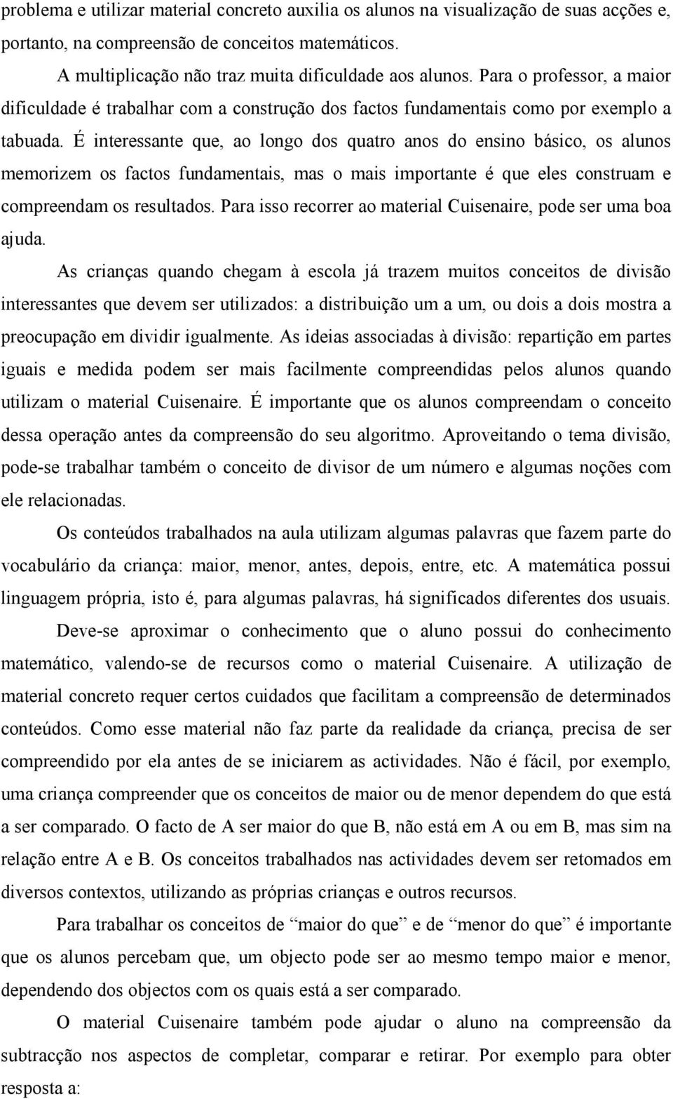 É interessante que, ao longo dos quatro anos do ensino básico, os alunos memorizem os factos fundamentais, mas o mais importante é que eles construam e compreendam os resultados.