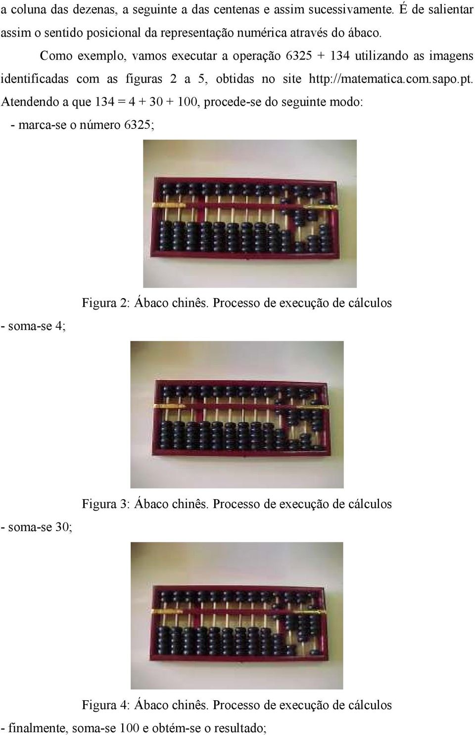 Atendendo a que 134 = 4 + 30 + 100, procede-se do seguinte modo: - marca-se o número 6325; - soma-se 4; Figura 2: Ábaco chinês.