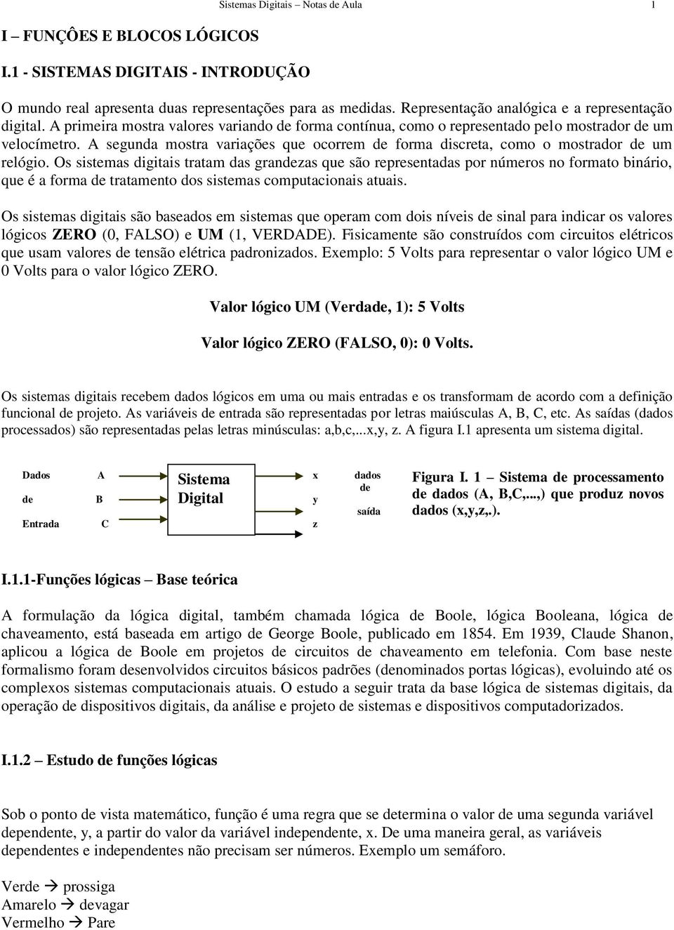 segunda mostra variações que ocorrem de forma discreta, como o mostrador de um relógio.