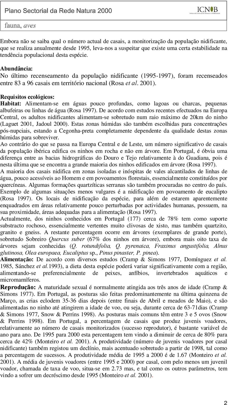 Requisitos ecológicos: Habitat: Alimentam-se em águas pouco profundas, como lagoas ou charcas, pequenas albufeiras ou linhas de água (Rosa 1997).