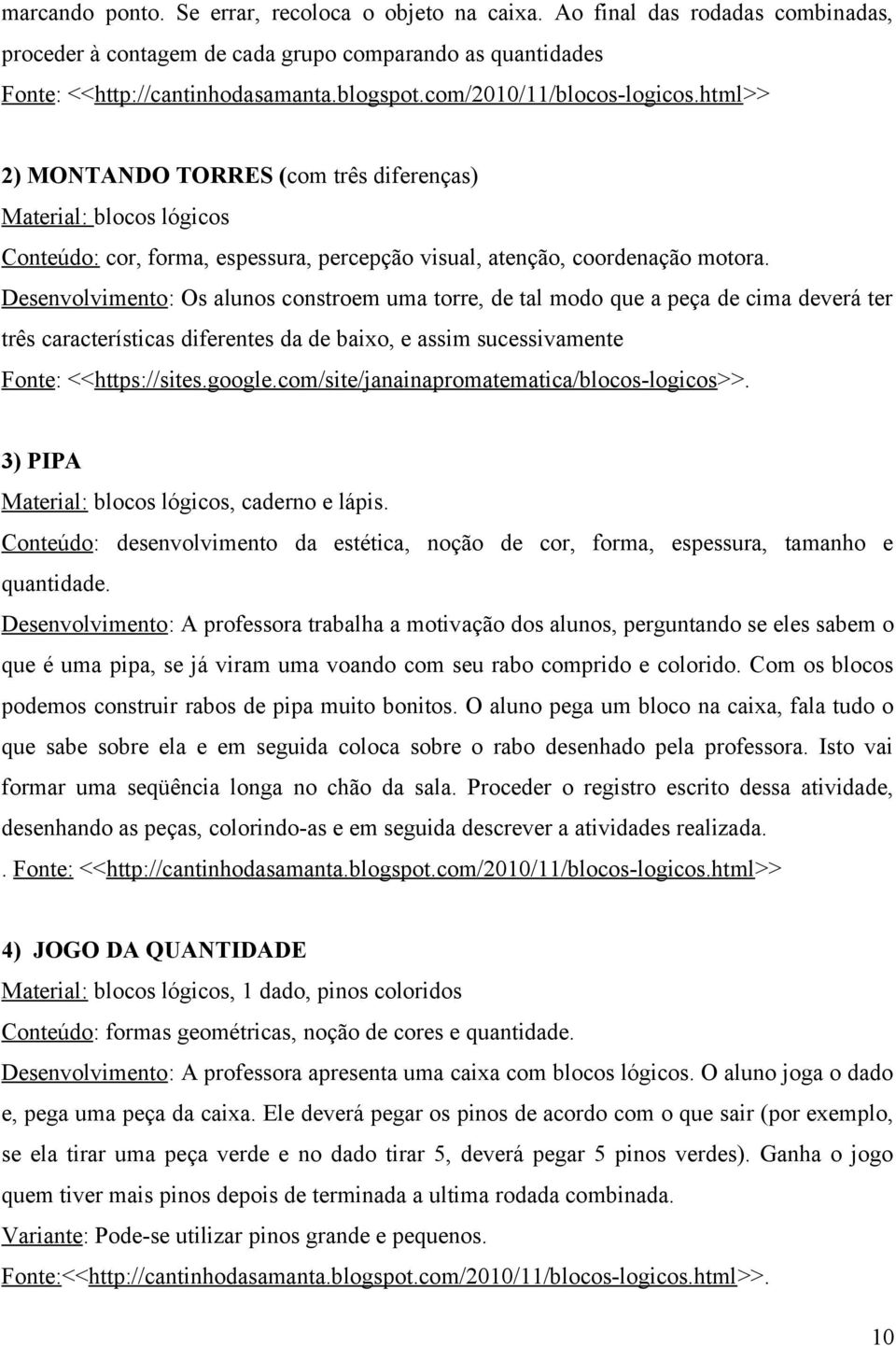 Desenvolvimento: Os alunos constroem uma torre, de tal modo que a peça de cima deverá ter três características diferentes da de baixo, e assim sucessivamente Fonte: <<https://sites.google.