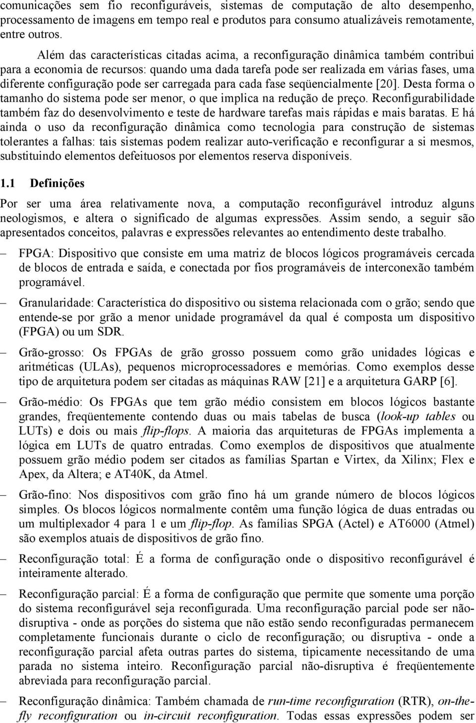 pode ser carregada para cada fase seqüencialmente [0]. Desta forma o tamanho do sistema pode ser menor, o que implica na redução de preço.