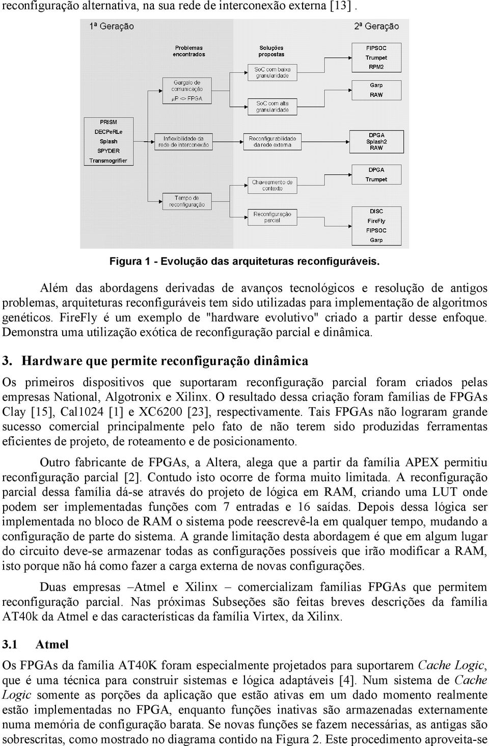 FireFly é um exemplo de "hardware evolutivo" criado a partir desse enfoque. Demonstra uma utilização exótica de reconfiguração parcial e dinâmica. 3.