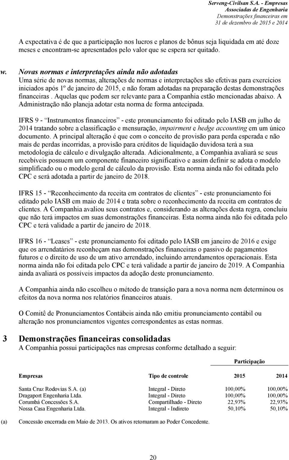 adotadas na preparação destas demonstrações financeiras. Aquelas que podem ser relevante para a Companhia estão mencionadas abaixo. A Administração não planeja adotar esta norma de forma antecipada.