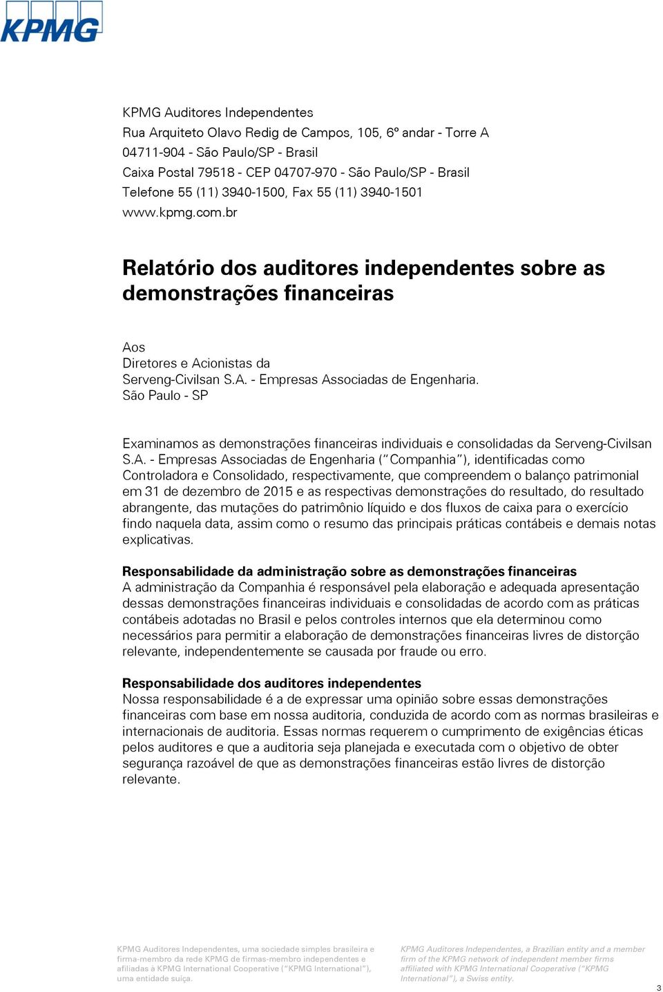 São Paulo - SP Examinamos as demonstrações financeiras individuais e consolidadas da Serveng-Civilsan S.A.