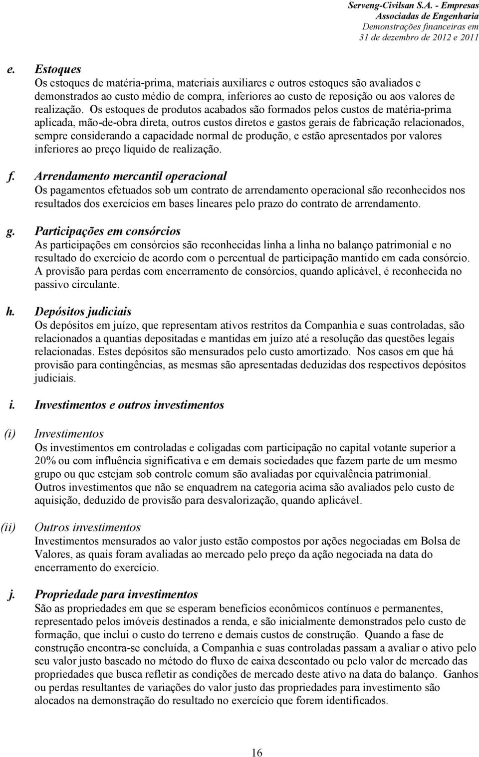 capacidade normal de produção, e estão apresentados por valores inferiores ao preço líquido de realização. f.