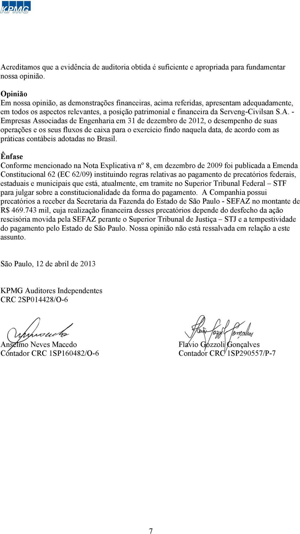 - Empresas em 31 de dezembro de 2012, o desempenho de suas operações e os seus fluxos de caixa para o exercício findo naquela data, de acordo com as práticas contábeis adotadas no Brasil.