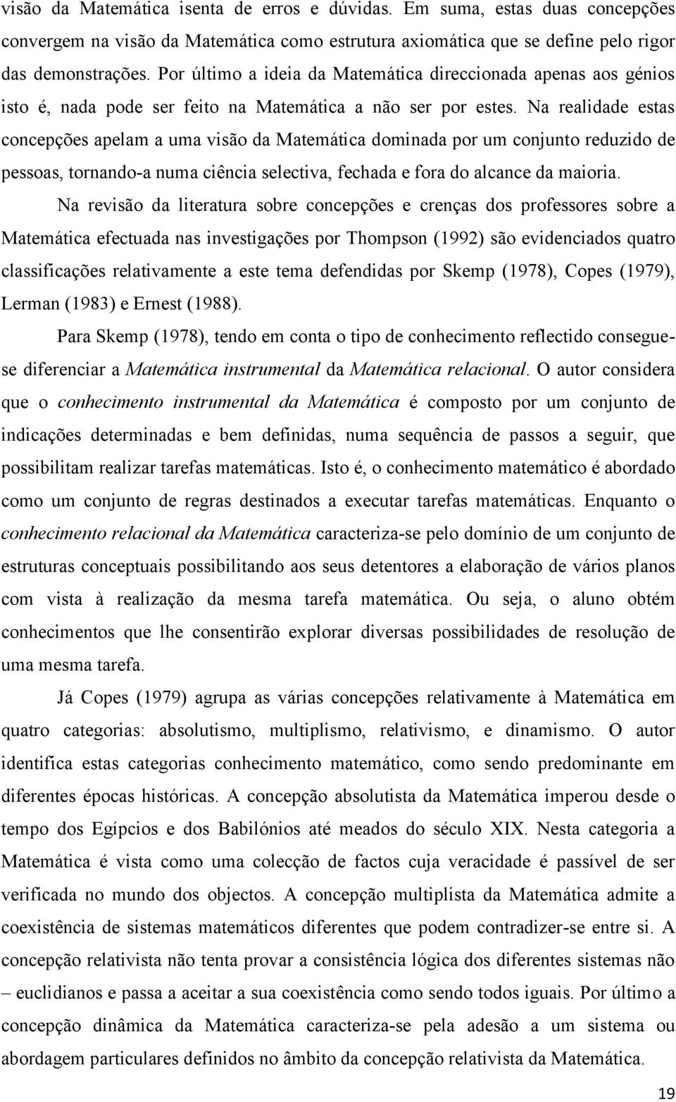 Na realidade estas concepções apelam a uma visão da Matemática dominada por um conjunto reduzido de pessoas, tornando-a numa ciência selectiva, fechada e fora do alcance da maioria.