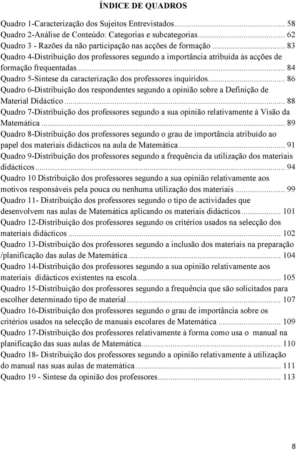 .. 86 Quadro 6-Distribuição dos respondentes segundo a opinião sobre a Definição de Material Didáctico.