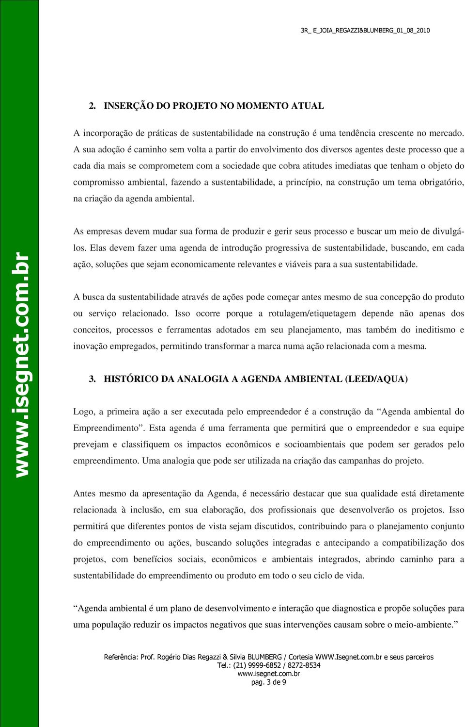 compromisso ambiental, fazendo a sustentabilidade, a princípio, na construção um tema obrigatório, na criação da agenda ambiental.