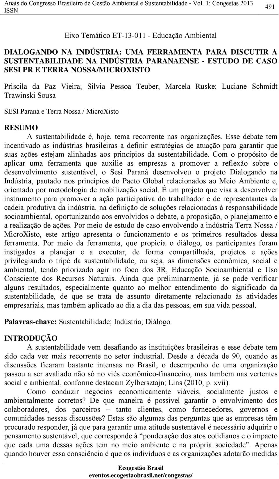 NOSSA/MICROXISTO Priscila da Paz Vieira; Silvia Pessoa Teuber; Marcela Ruske; Luciane Schmidt Trawinski Sousa SESI Paraná e Terra Nossa / MicroXisto RESUMO A sustentabilidade é, hoje, tema recorrente