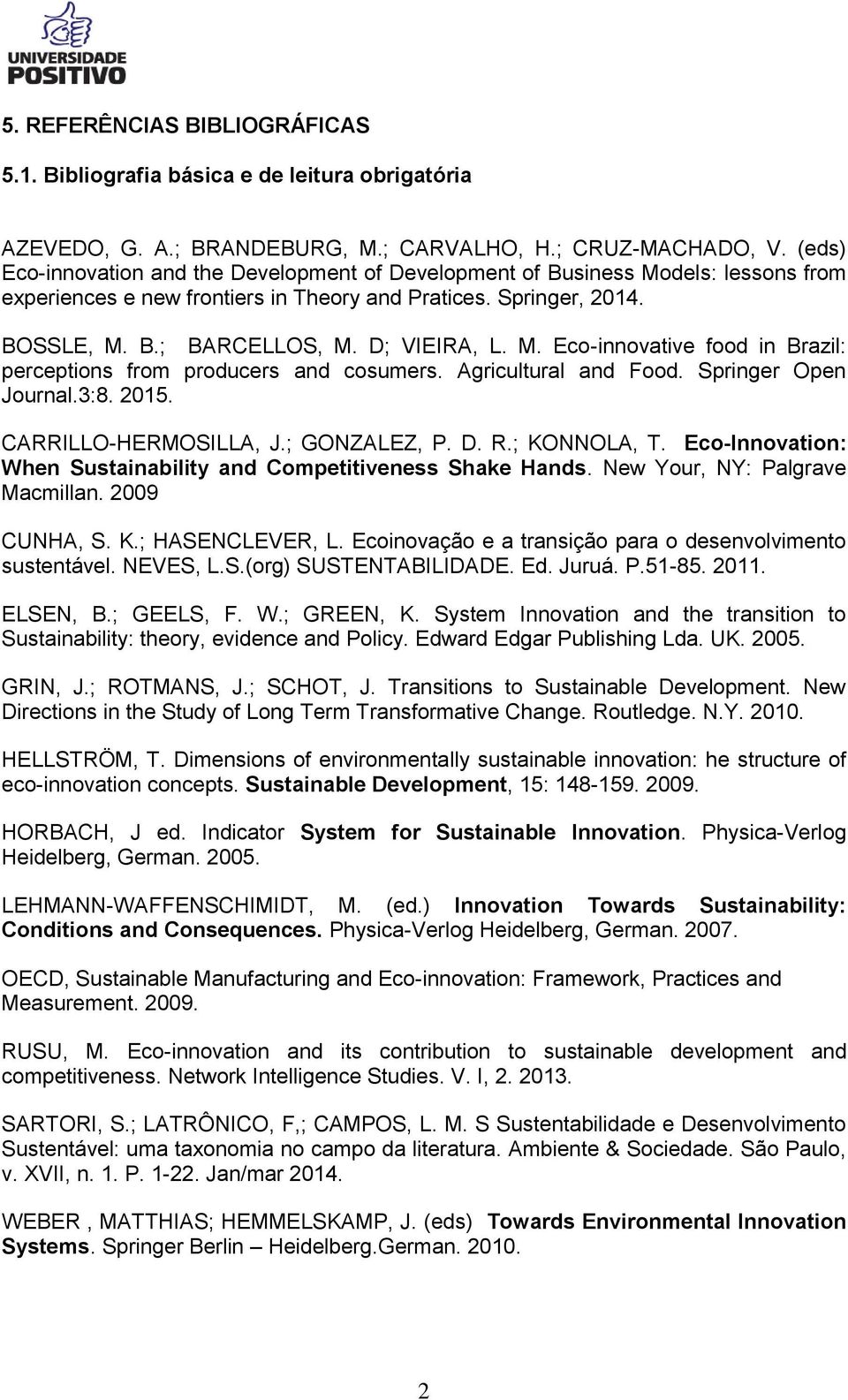 M. Eco-innovative food in Brazil: perceptions from producers and cosumers. Agricultural and Food. Springer Open Journal.3:8. 2015. CARRILLO-HERMOSILLA, J.; GONZALEZ, P. D. R.; KONNOLA, T.