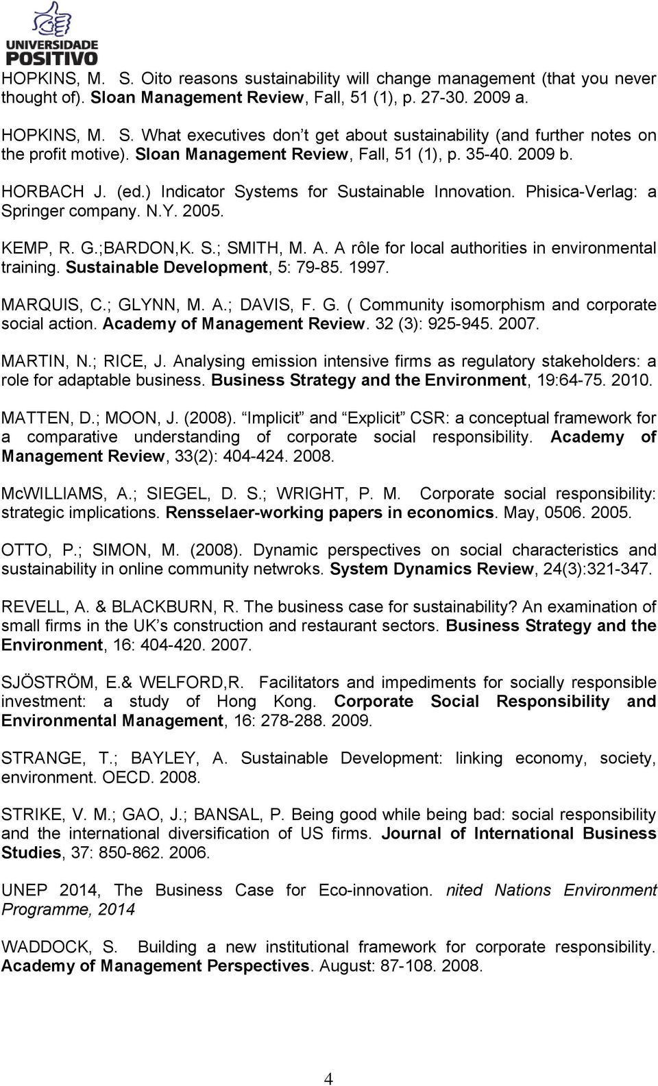 A. A rôle for local authorities in environmental training. Sustainable Development, 5: 79-85. 1997. MARQUIS, C.; GLYNN, M. A.; DAVIS, F. G. ( Community isomorphism and corporate social action.