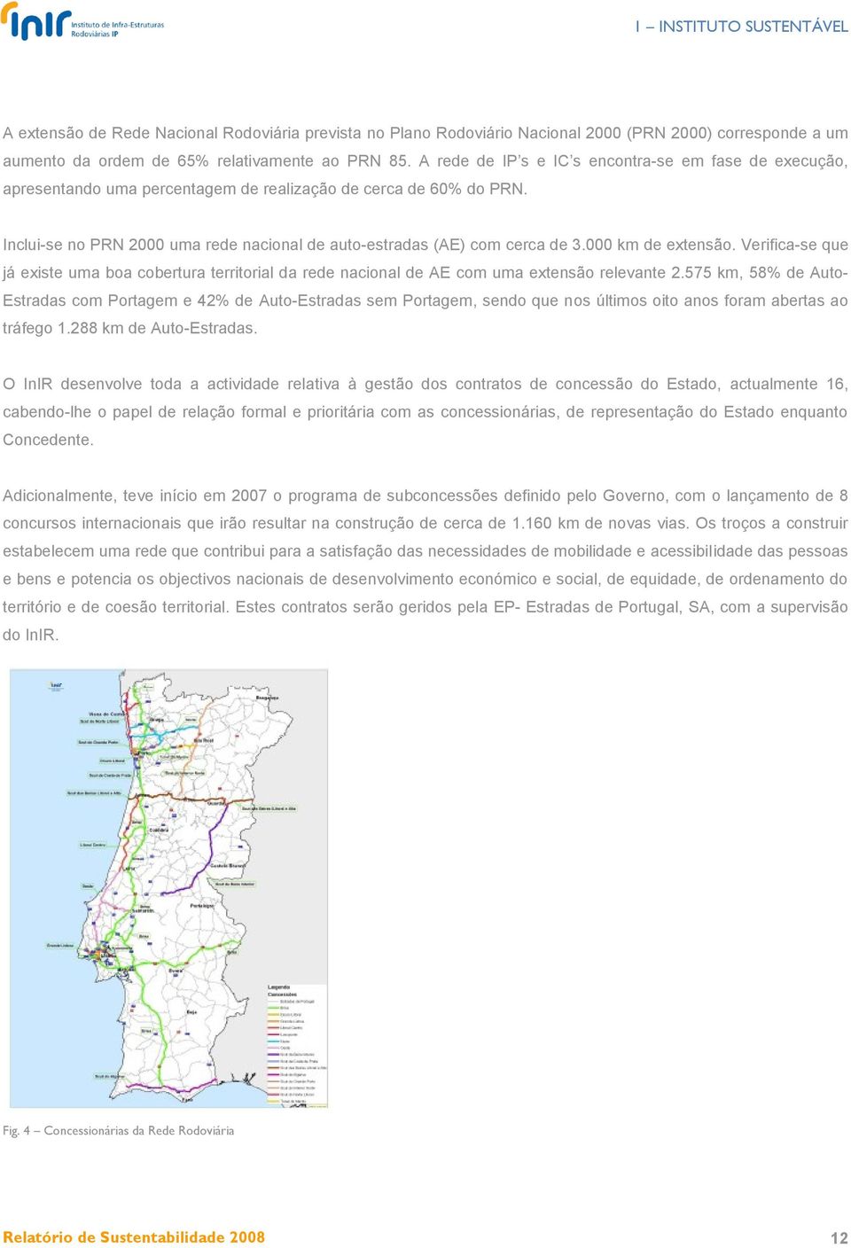 000 km de extensão. Verifica-se que já existe uma boa cobertura territorial da rede nacional de AE com uma extensão relevante 2.