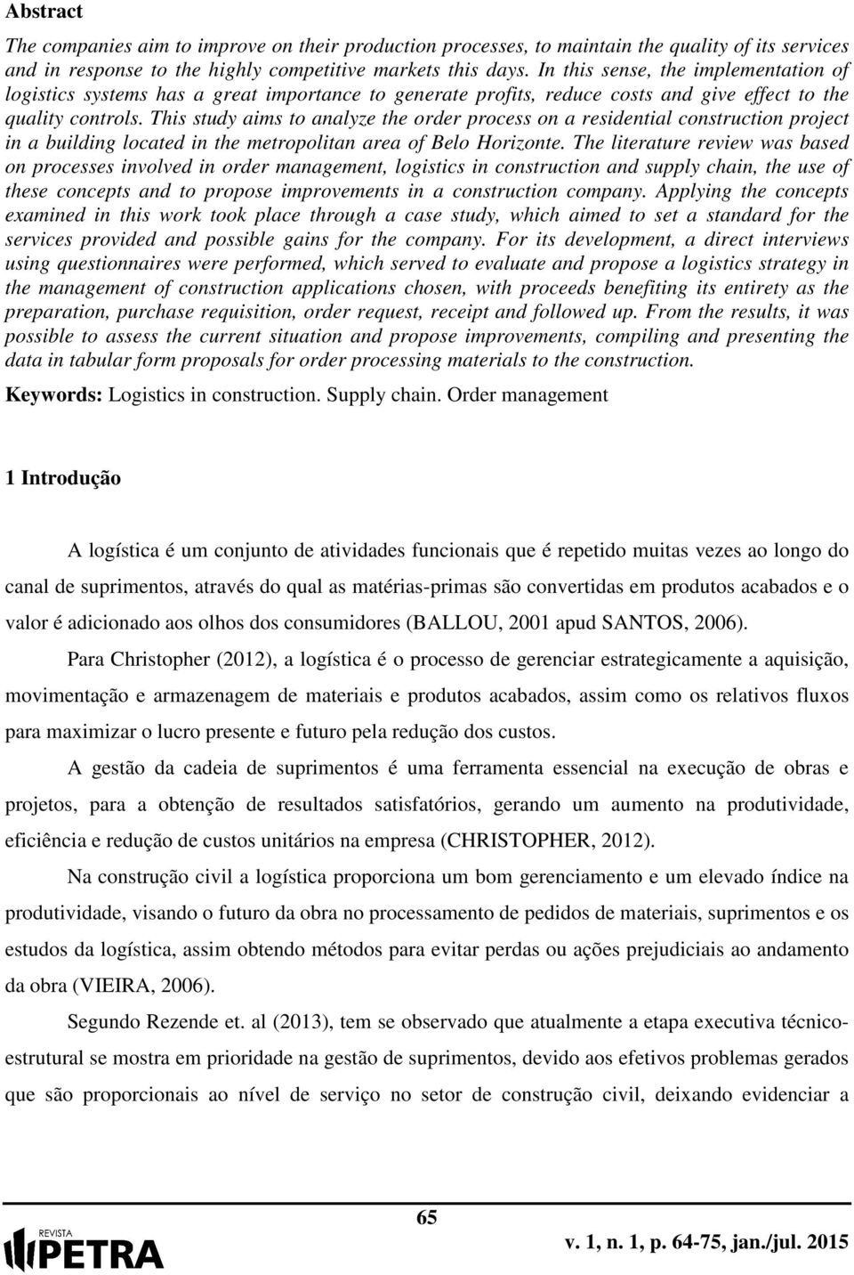 This study aims to analyze the order process on a residential construction project in a building located in the metropolitan area of Belo Horizonte.