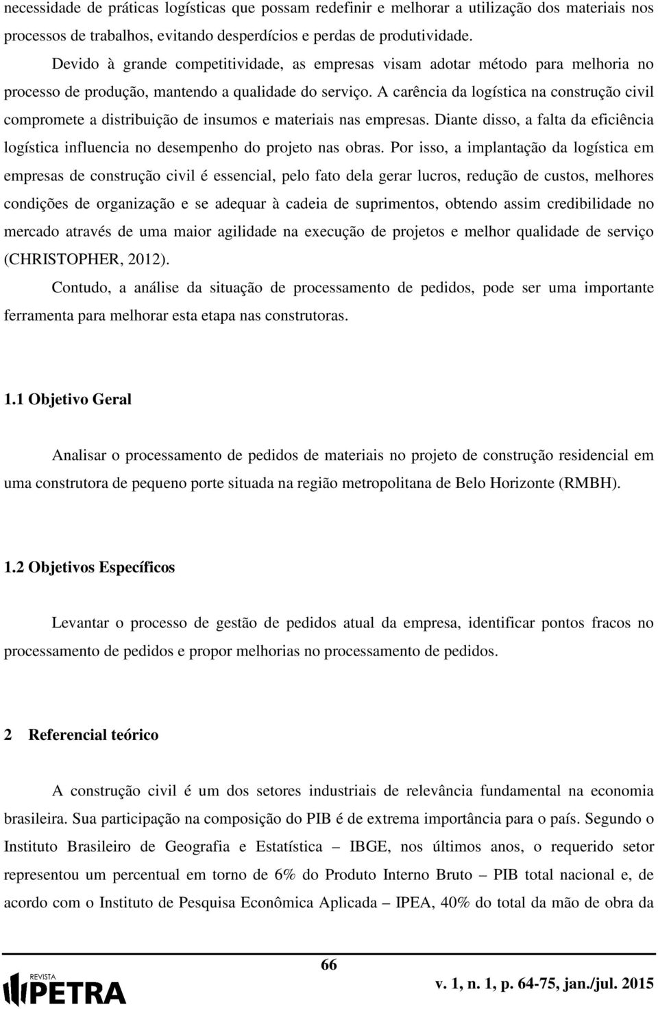 A carência da logística na construção civil compromete a distribuição de insumos e materiais nas empresas. Diante disso, a falta da eficiência logística influencia no desempenho do projeto nas obras.