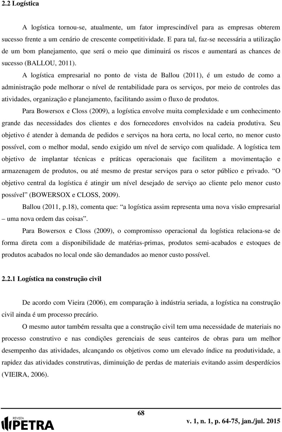 A logística empresarial no ponto de vista de Ballou (2011), é um estudo de como a administração pode melhorar o nível de rentabilidade para os serviços, por meio de controles das atividades,