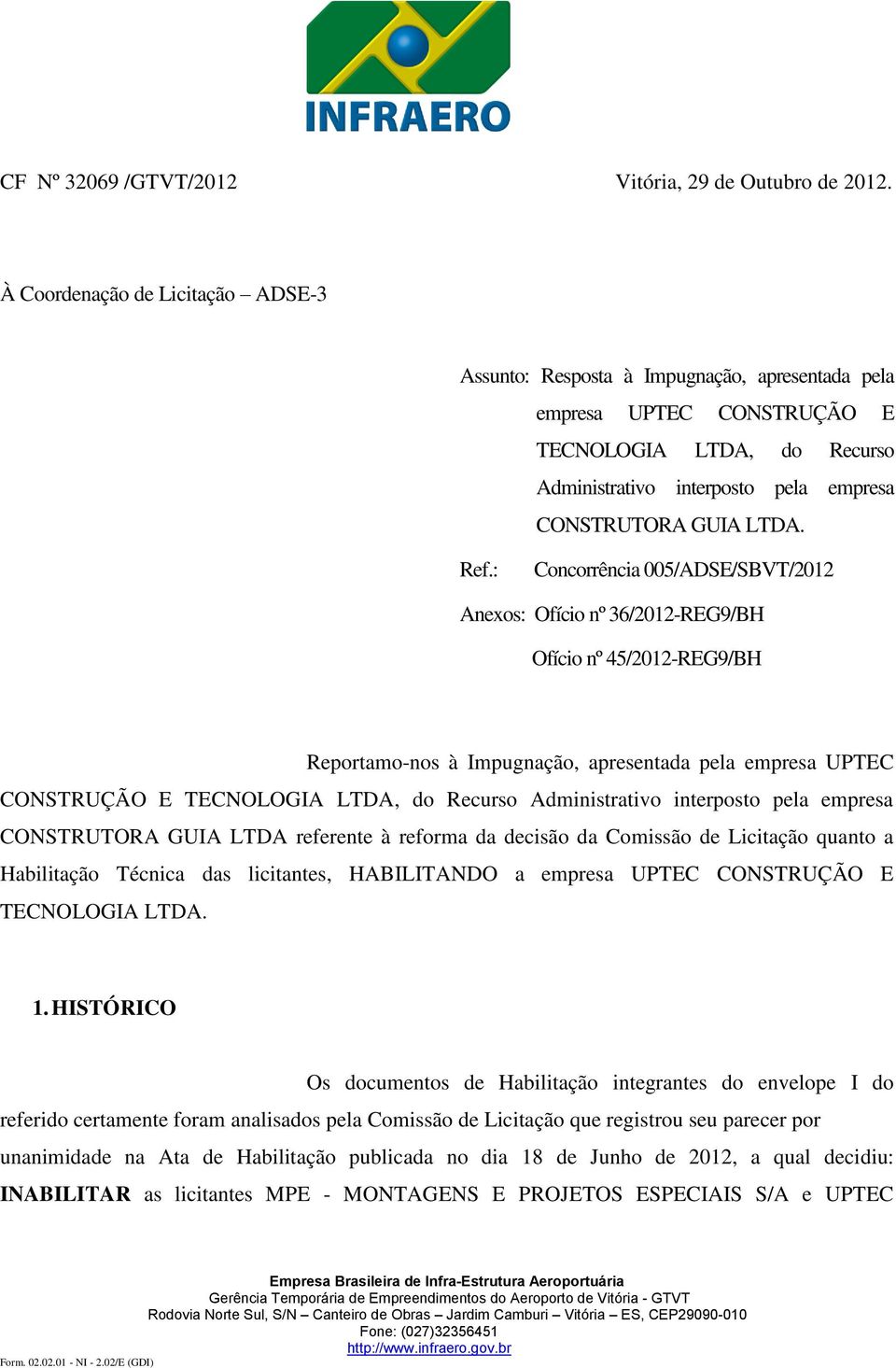 Ref.: Concorrência 005/ADSE/SBVT/2012 Anexos: Ofício nº 36/2012-REG9/BH Ofício nº 45/2012-REG9/BH Reportamo-nos à Impugnação, apresentada pela empresa UPTEC CONSTRUÇÃO E TECNOLOGIA LTDA, do Recurso