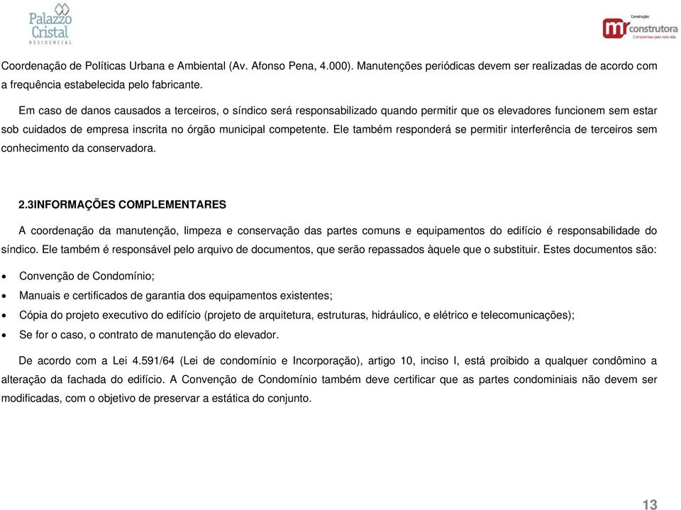 Ele também responderá se permitir interferência de terceiros sem conhecimento da conservadora. 2.