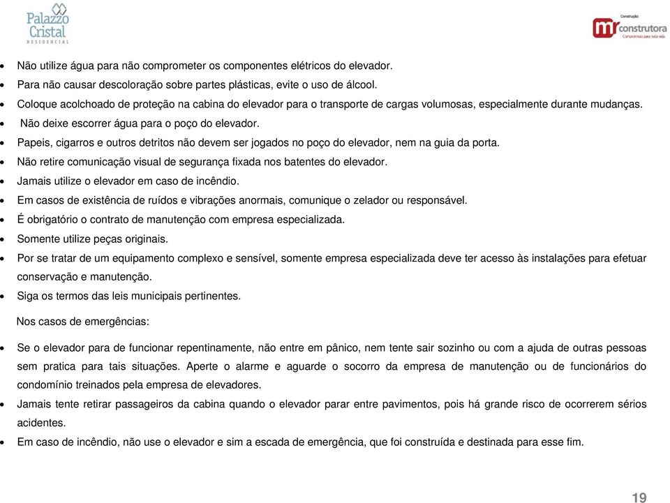 Papeis, cigarros e outros detritos não devem ser jogados no poço do elevador, nem na guia da porta. Não retire comunicação visual de segurança fixada nos batentes do elevador.