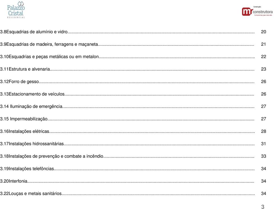 13Estacionamento de veículos... 26 3.14 Iluminação de emergência... 27 3.15 Impermeabilização... 27 3.16Instalações elétricas... 28 3.